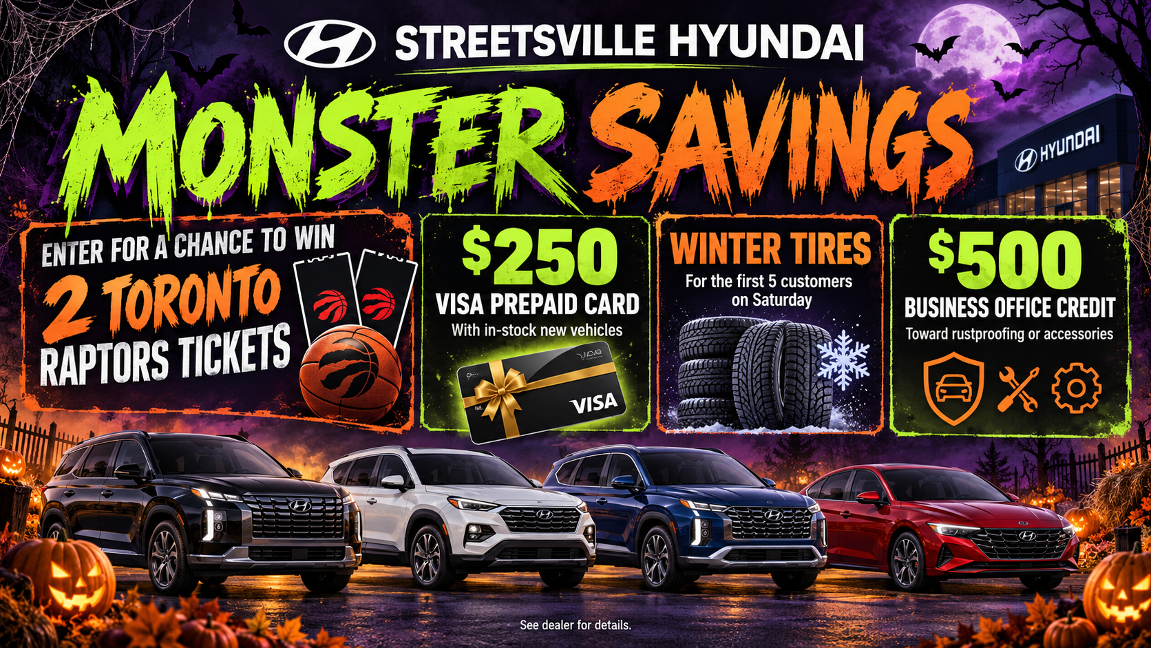 Streetsville Hyundai Monster Savings: chance to win two Toronto Raptors tickets, $250 Visa prepaid card with in-stock new vehicles, winter tires for the first five customers on Saturday, and $500 business office credit toward rustproofing or accessories.